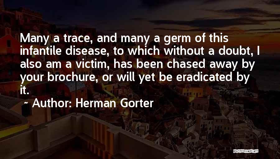 Herman Gorter Quotes: Many A Trace, And Many A Germ Of This Infantile Disease, To Which Without A Doubt, I Also Am A