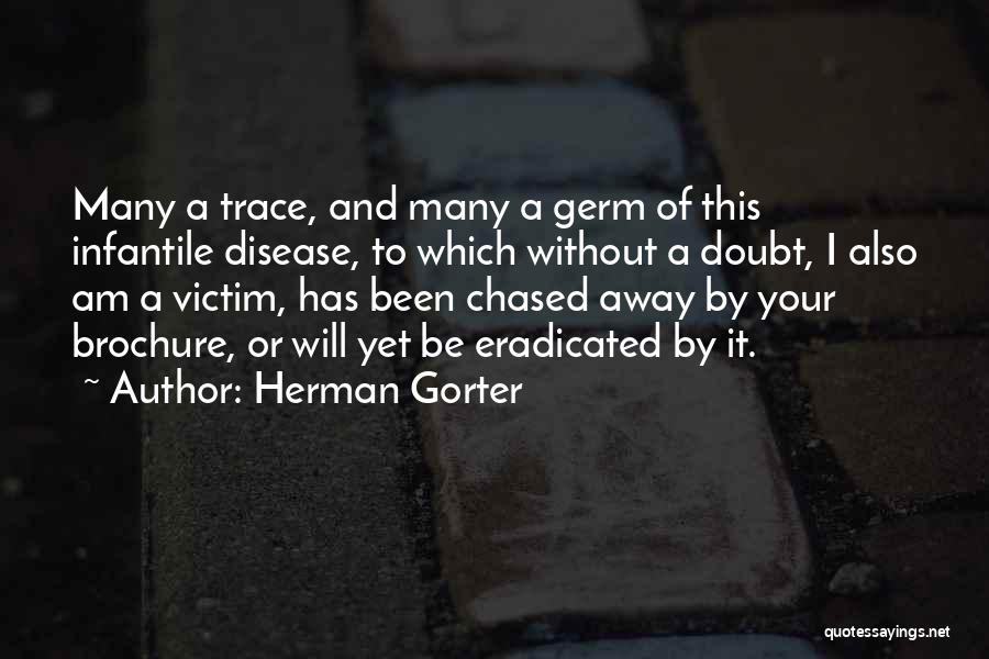 Herman Gorter Quotes: Many A Trace, And Many A Germ Of This Infantile Disease, To Which Without A Doubt, I Also Am A