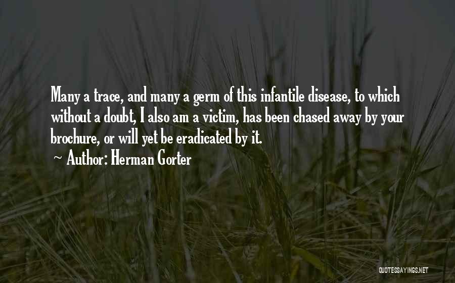 Herman Gorter Quotes: Many A Trace, And Many A Germ Of This Infantile Disease, To Which Without A Doubt, I Also Am A