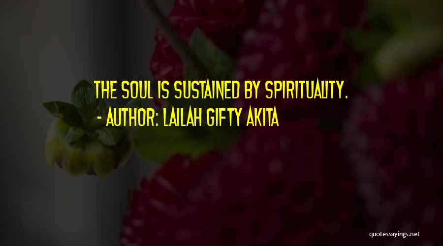 Lailah Gifty Akita Quotes: The Soul Is Sustained By Spirituality.