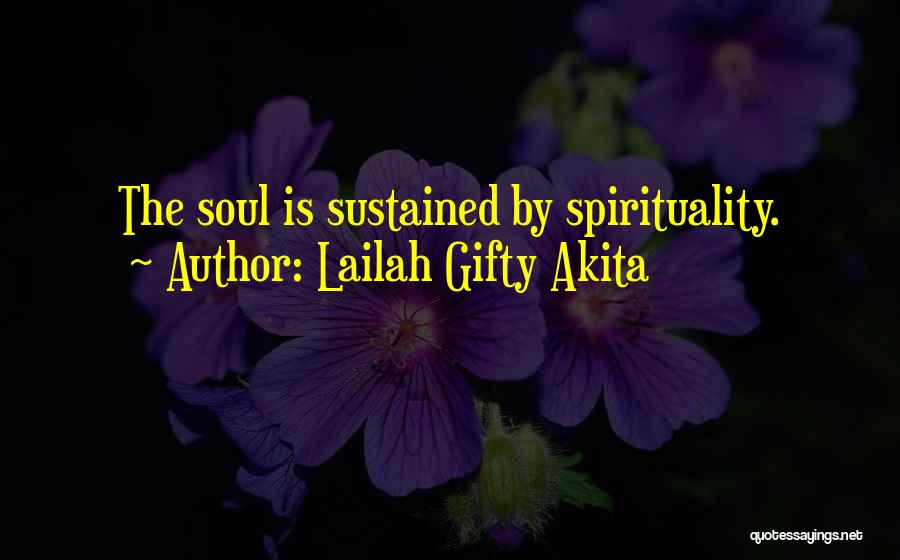 Lailah Gifty Akita Quotes: The Soul Is Sustained By Spirituality.