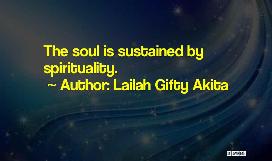 Lailah Gifty Akita Quotes: The Soul Is Sustained By Spirituality.