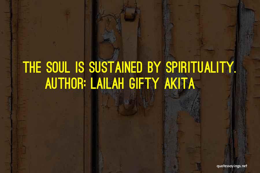 Lailah Gifty Akita Quotes: The Soul Is Sustained By Spirituality.