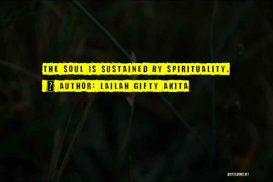 Lailah Gifty Akita Quotes: The Soul Is Sustained By Spirituality.