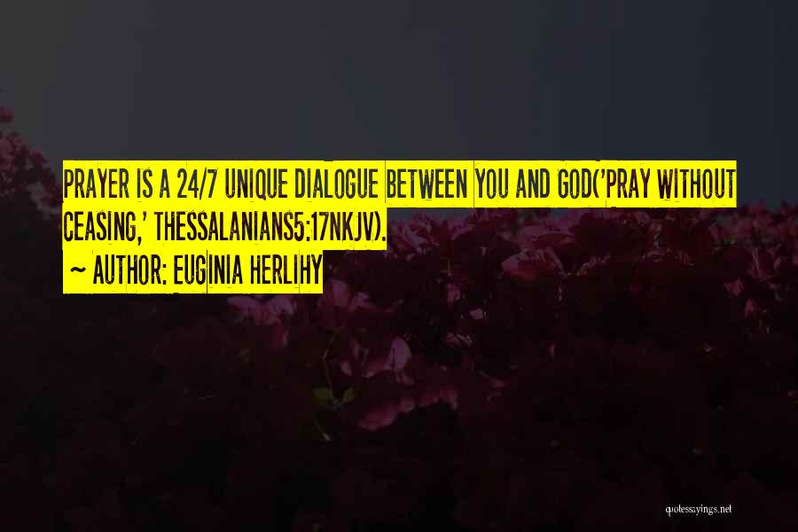 Euginia Herlihy Quotes: Prayer Is A 24/7 Unique Dialogue Between You And God('pray Without Ceasing,' Thessalanians5:17nkjv).