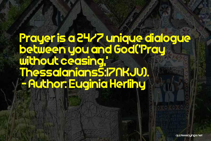 Euginia Herlihy Quotes: Prayer Is A 24/7 Unique Dialogue Between You And God('pray Without Ceasing,' Thessalanians5:17nkjv).