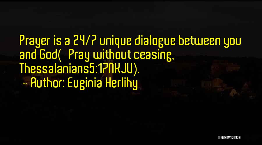 Euginia Herlihy Quotes: Prayer Is A 24/7 Unique Dialogue Between You And God('pray Without Ceasing,' Thessalanians5:17nkjv).