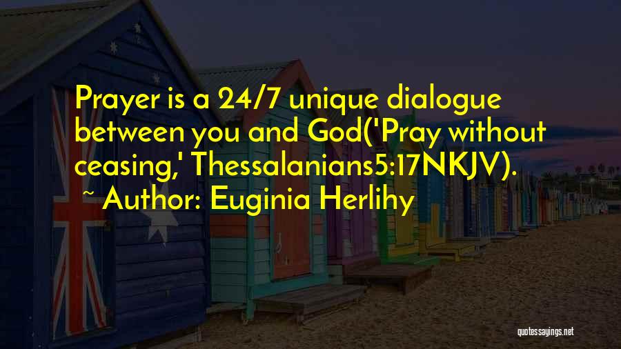 Euginia Herlihy Quotes: Prayer Is A 24/7 Unique Dialogue Between You And God('pray Without Ceasing,' Thessalanians5:17nkjv).