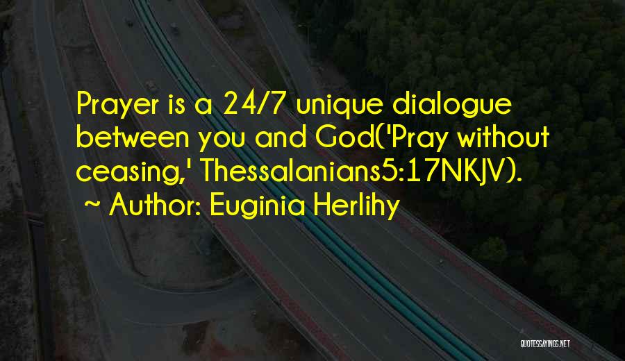 Euginia Herlihy Quotes: Prayer Is A 24/7 Unique Dialogue Between You And God('pray Without Ceasing,' Thessalanians5:17nkjv).