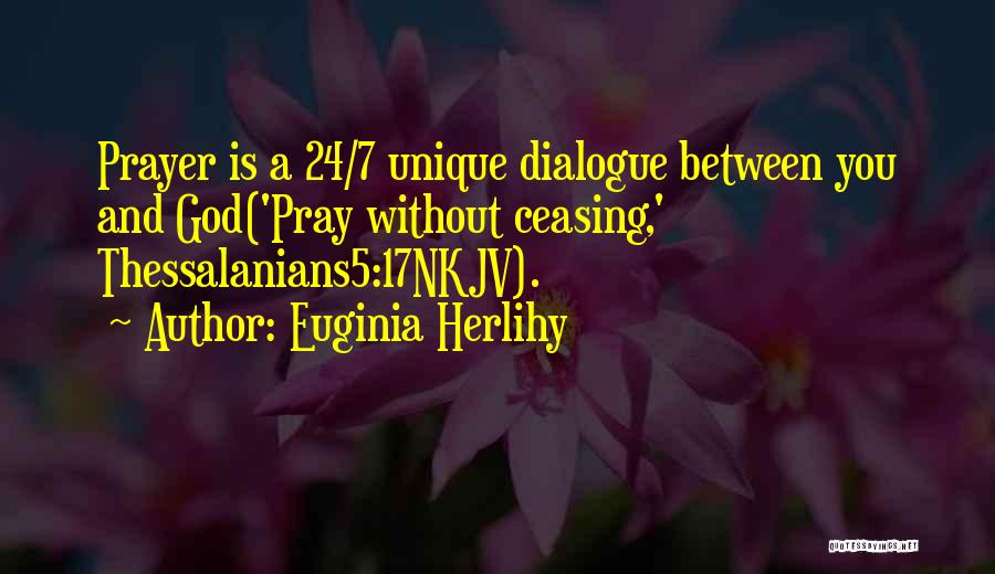 Euginia Herlihy Quotes: Prayer Is A 24/7 Unique Dialogue Between You And God('pray Without Ceasing,' Thessalanians5:17nkjv).