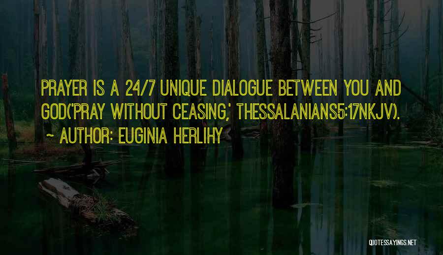 Euginia Herlihy Quotes: Prayer Is A 24/7 Unique Dialogue Between You And God('pray Without Ceasing,' Thessalanians5:17nkjv).