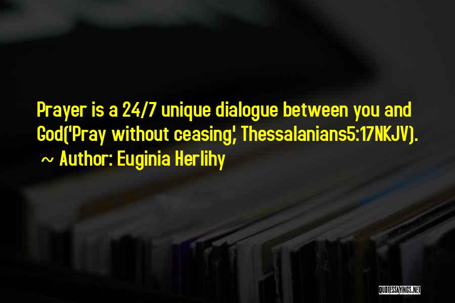 Euginia Herlihy Quotes: Prayer Is A 24/7 Unique Dialogue Between You And God('pray Without Ceasing,' Thessalanians5:17nkjv).