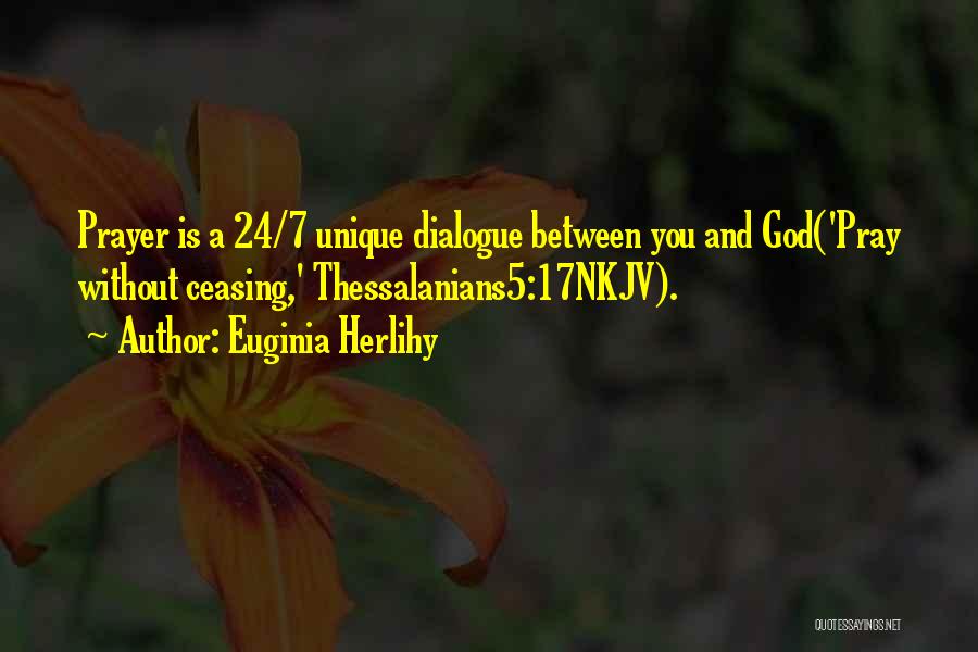 Euginia Herlihy Quotes: Prayer Is A 24/7 Unique Dialogue Between You And God('pray Without Ceasing,' Thessalanians5:17nkjv).