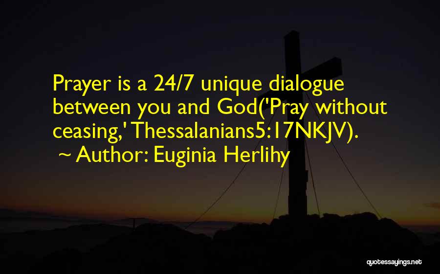 Euginia Herlihy Quotes: Prayer Is A 24/7 Unique Dialogue Between You And God('pray Without Ceasing,' Thessalanians5:17nkjv).