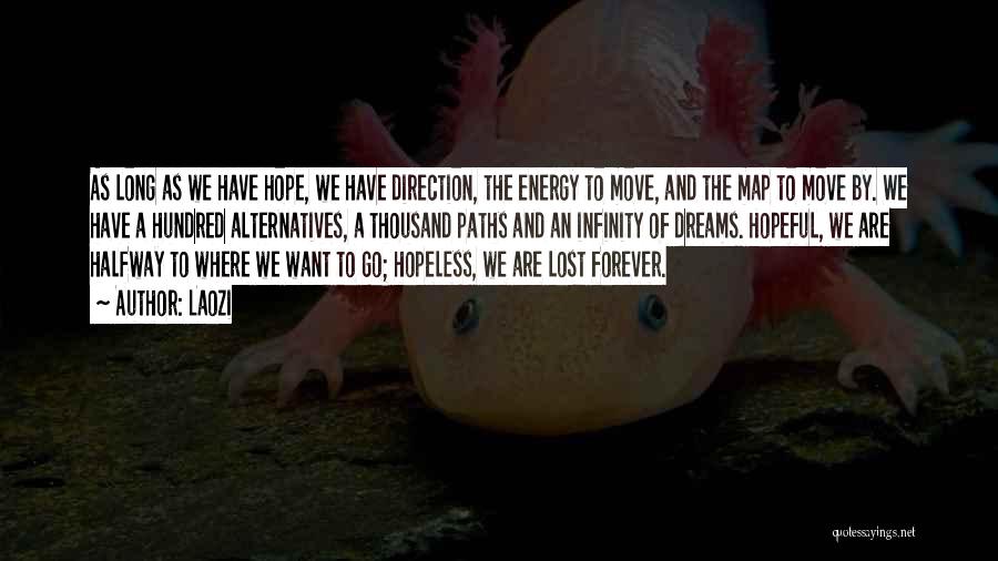 Laozi Quotes: As Long As We Have Hope, We Have Direction, The Energy To Move, And The Map To Move By. We