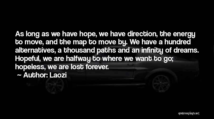 Laozi Quotes: As Long As We Have Hope, We Have Direction, The Energy To Move, And The Map To Move By. We