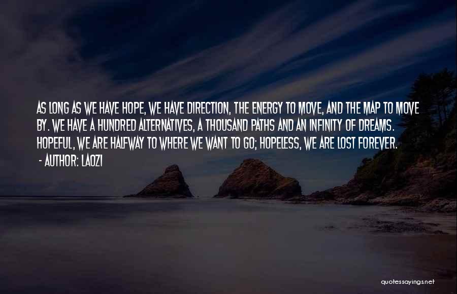 Laozi Quotes: As Long As We Have Hope, We Have Direction, The Energy To Move, And The Map To Move By. We