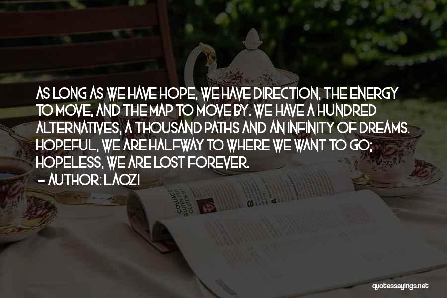 Laozi Quotes: As Long As We Have Hope, We Have Direction, The Energy To Move, And The Map To Move By. We
