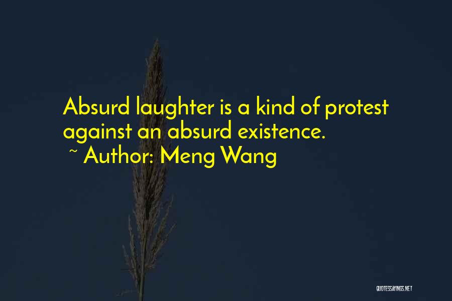 Meng Wang Quotes: Absurd Laughter Is A Kind Of Protest Against An Absurd Existence.