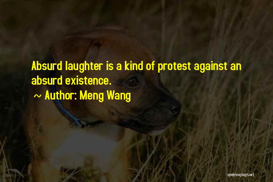 Meng Wang Quotes: Absurd Laughter Is A Kind Of Protest Against An Absurd Existence.