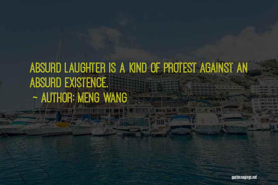 Meng Wang Quotes: Absurd Laughter Is A Kind Of Protest Against An Absurd Existence.