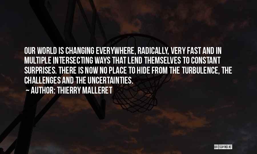Thierry Malleret Quotes: Our World Is Changing Everywhere, Radically, Very Fast And In Multiple Intersecting Ways That Lend Themselves To Constant Surprises. There