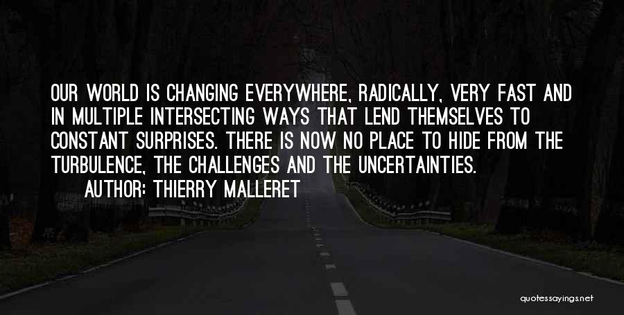 Thierry Malleret Quotes: Our World Is Changing Everywhere, Radically, Very Fast And In Multiple Intersecting Ways That Lend Themselves To Constant Surprises. There