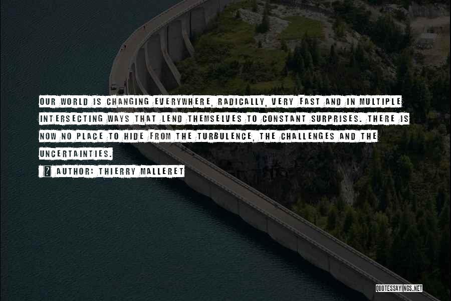 Thierry Malleret Quotes: Our World Is Changing Everywhere, Radically, Very Fast And In Multiple Intersecting Ways That Lend Themselves To Constant Surprises. There