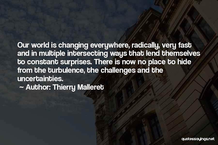 Thierry Malleret Quotes: Our World Is Changing Everywhere, Radically, Very Fast And In Multiple Intersecting Ways That Lend Themselves To Constant Surprises. There