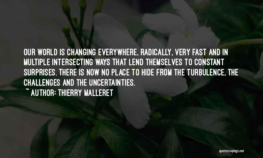 Thierry Malleret Quotes: Our World Is Changing Everywhere, Radically, Very Fast And In Multiple Intersecting Ways That Lend Themselves To Constant Surprises. There