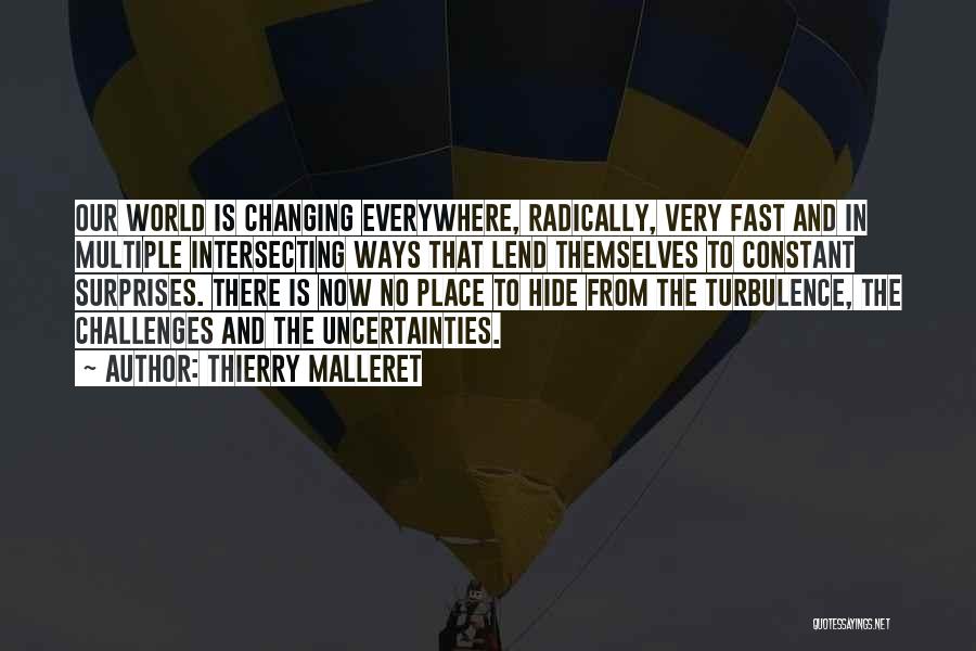 Thierry Malleret Quotes: Our World Is Changing Everywhere, Radically, Very Fast And In Multiple Intersecting Ways That Lend Themselves To Constant Surprises. There