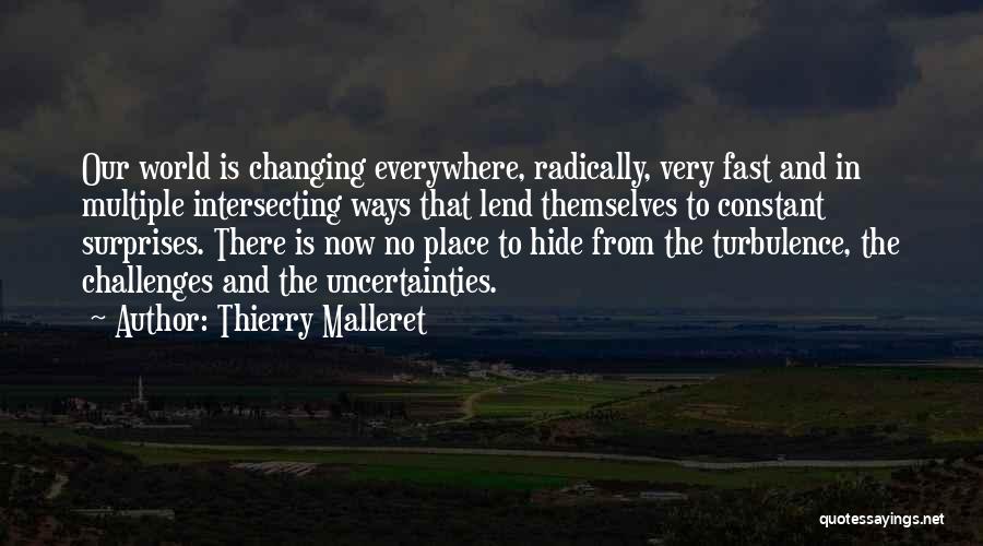 Thierry Malleret Quotes: Our World Is Changing Everywhere, Radically, Very Fast And In Multiple Intersecting Ways That Lend Themselves To Constant Surprises. There