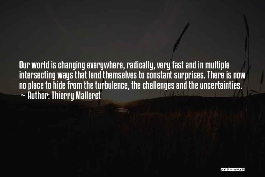 Thierry Malleret Quotes: Our World Is Changing Everywhere, Radically, Very Fast And In Multiple Intersecting Ways That Lend Themselves To Constant Surprises. There