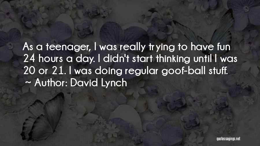 David Lynch Quotes: As A Teenager, I Was Really Trying To Have Fun 24 Hours A Day. I Didn't Start Thinking Until I