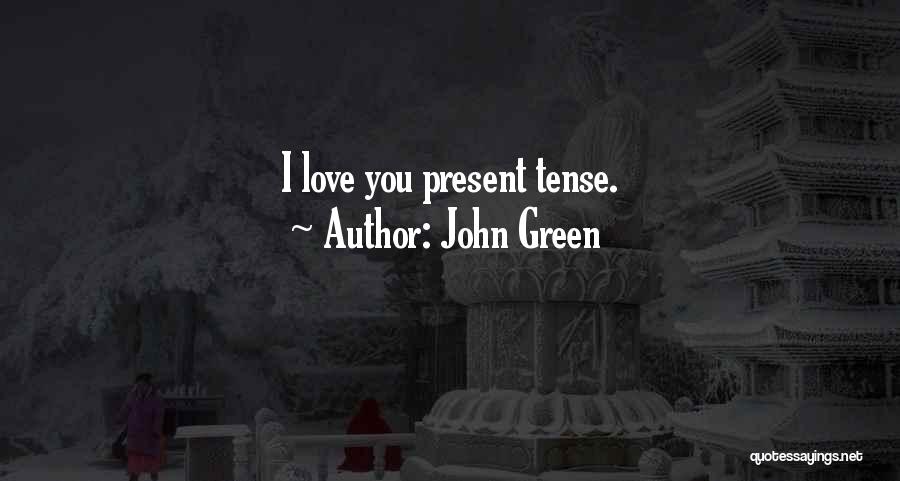 John Green Quotes: I Love You Present Tense.