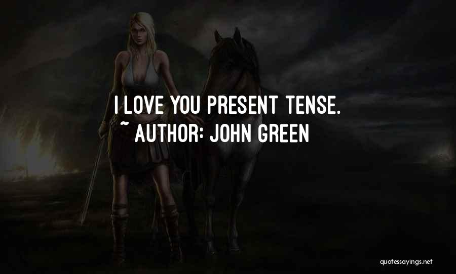 John Green Quotes: I Love You Present Tense.