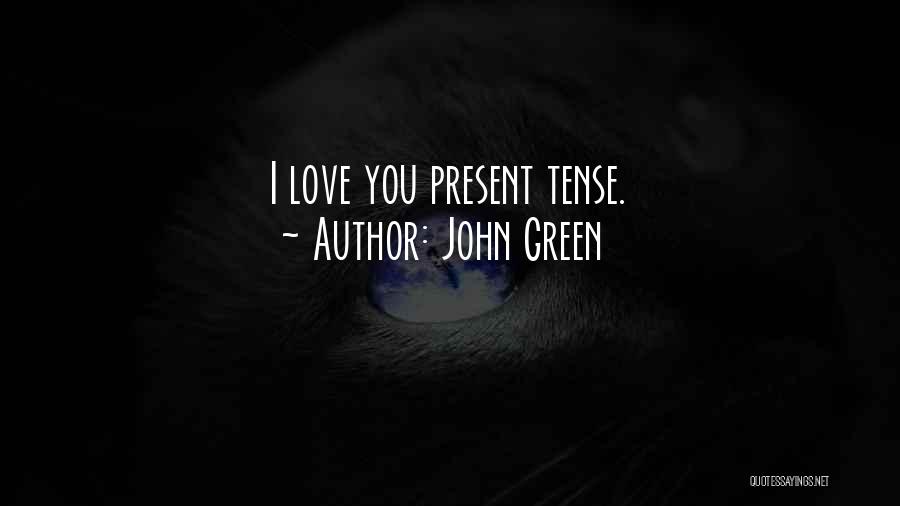 John Green Quotes: I Love You Present Tense.