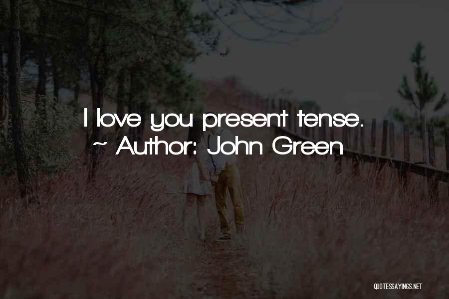 John Green Quotes: I Love You Present Tense.