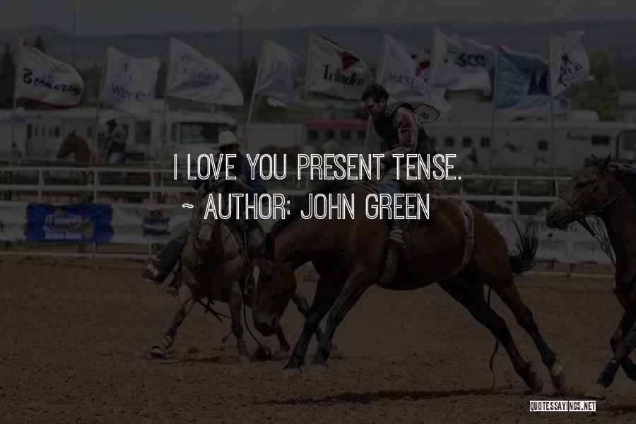 John Green Quotes: I Love You Present Tense.