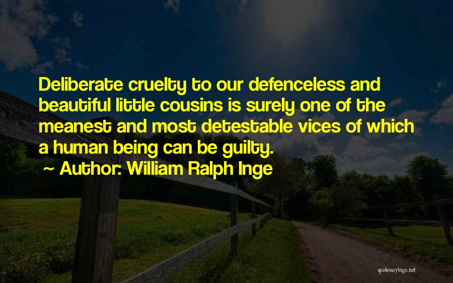 William Ralph Inge Quotes: Deliberate Cruelty To Our Defenceless And Beautiful Little Cousins Is Surely One Of The Meanest And Most Detestable Vices Of