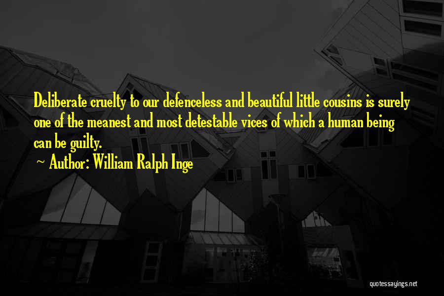 William Ralph Inge Quotes: Deliberate Cruelty To Our Defenceless And Beautiful Little Cousins Is Surely One Of The Meanest And Most Detestable Vices Of