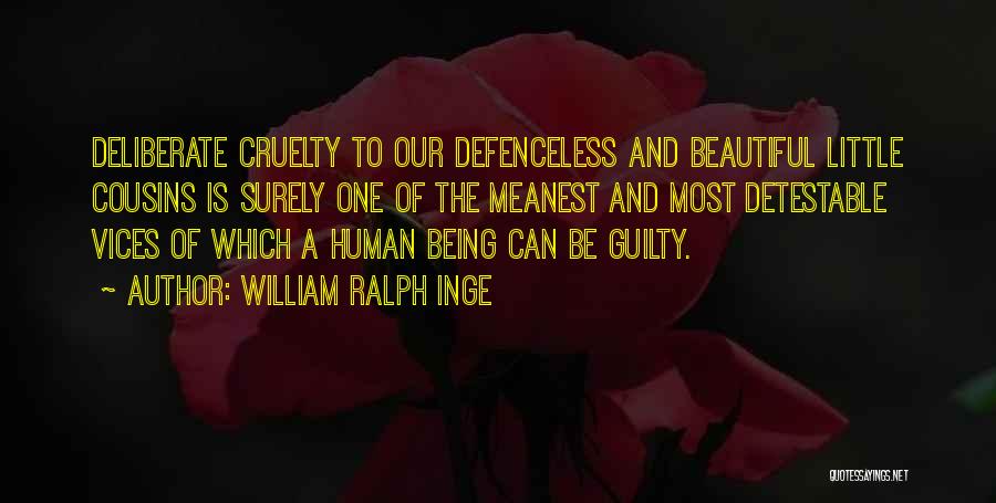 William Ralph Inge Quotes: Deliberate Cruelty To Our Defenceless And Beautiful Little Cousins Is Surely One Of The Meanest And Most Detestable Vices Of