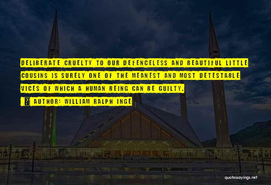 William Ralph Inge Quotes: Deliberate Cruelty To Our Defenceless And Beautiful Little Cousins Is Surely One Of The Meanest And Most Detestable Vices Of