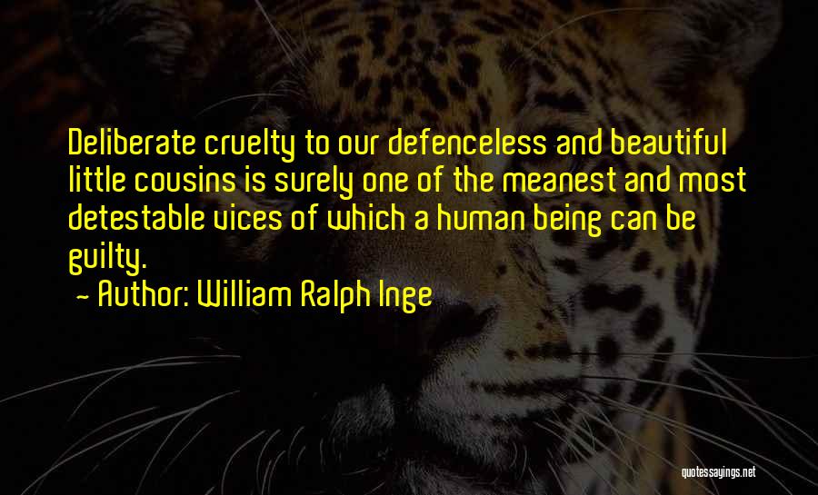 William Ralph Inge Quotes: Deliberate Cruelty To Our Defenceless And Beautiful Little Cousins Is Surely One Of The Meanest And Most Detestable Vices Of