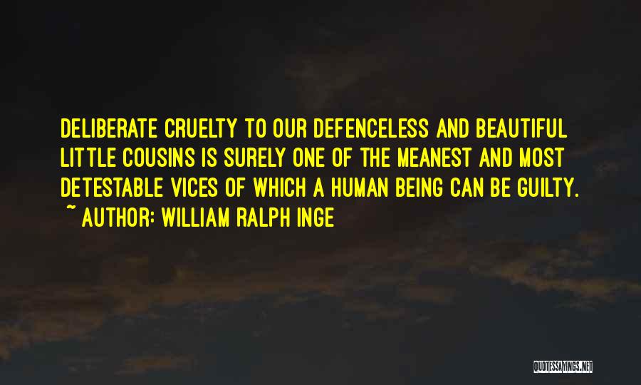 William Ralph Inge Quotes: Deliberate Cruelty To Our Defenceless And Beautiful Little Cousins Is Surely One Of The Meanest And Most Detestable Vices Of