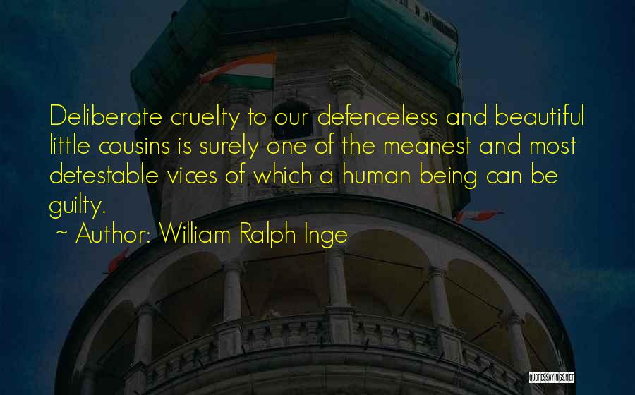 William Ralph Inge Quotes: Deliberate Cruelty To Our Defenceless And Beautiful Little Cousins Is Surely One Of The Meanest And Most Detestable Vices Of