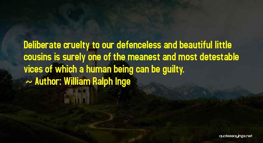 William Ralph Inge Quotes: Deliberate Cruelty To Our Defenceless And Beautiful Little Cousins Is Surely One Of The Meanest And Most Detestable Vices Of