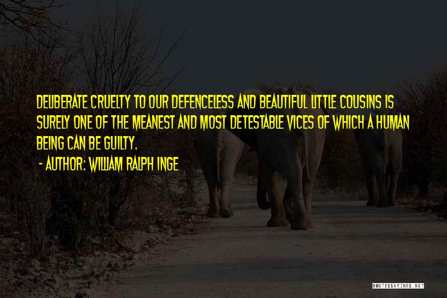 William Ralph Inge Quotes: Deliberate Cruelty To Our Defenceless And Beautiful Little Cousins Is Surely One Of The Meanest And Most Detestable Vices Of