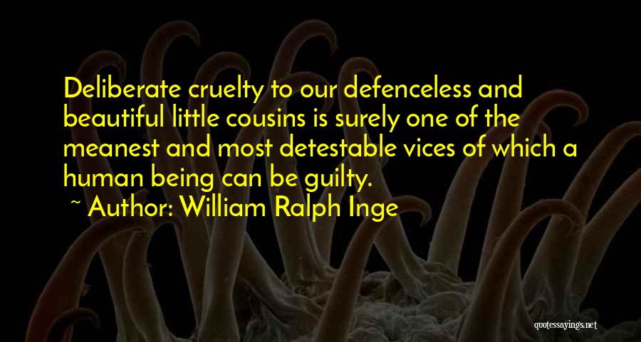 William Ralph Inge Quotes: Deliberate Cruelty To Our Defenceless And Beautiful Little Cousins Is Surely One Of The Meanest And Most Detestable Vices Of