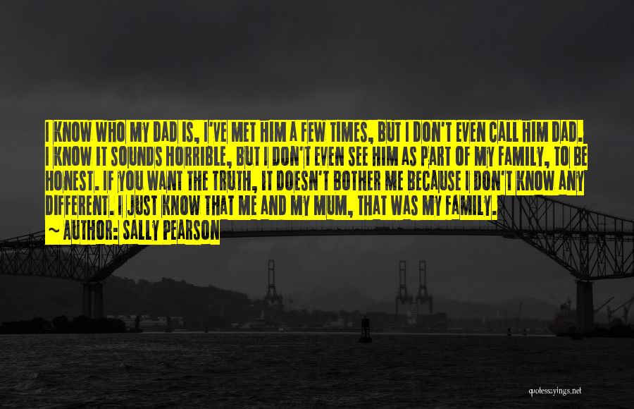 Sally Pearson Quotes: I Know Who My Dad Is, I've Met Him A Few Times, But I Don't Even Call Him Dad. I